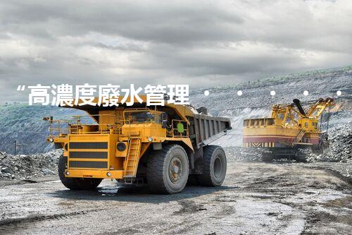 “高濃度廢水管理，綠色環(huán)保新篇章”